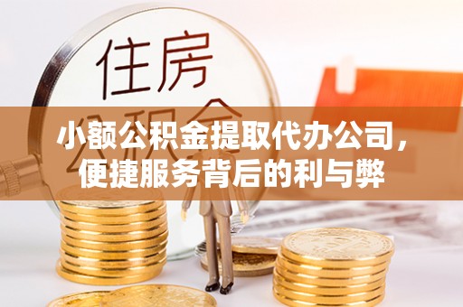 封开小额公积金提取代办公司，便捷服务背后的利与弊