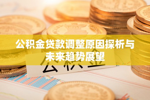 封开公积金贷款调整原因探析与未来趋势展望
