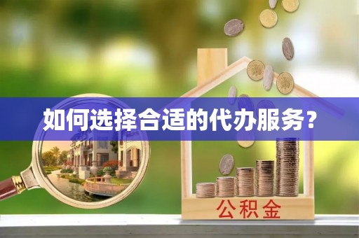 封开如何选择合适的代办服务？
