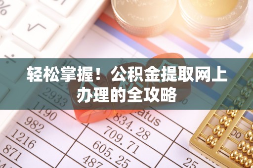 封开轻松掌握！公积金提取网上办理的全攻略