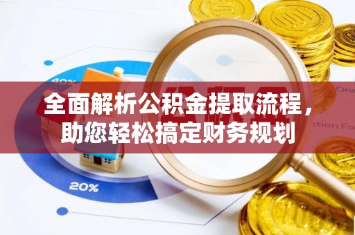 封开全面解析公积金提取流程，助您轻松搞定财务规划