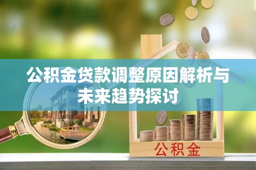 封开公积金贷款调整原因解析与未来趋势探讨