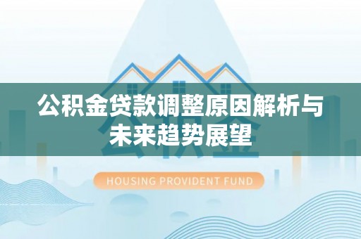 封开公积金贷款调整原因解析与未来趋势展望