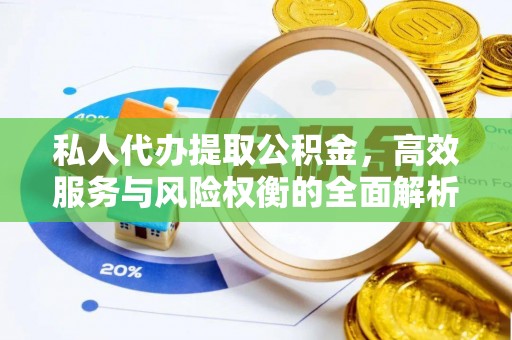 封开私人代办提取公积金，高效服务与风险权衡的全面解析